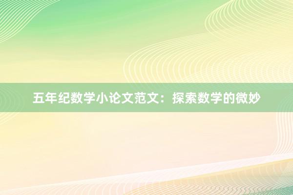 五年纪数学小论文范文：探索数学的微妙