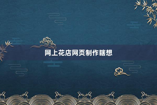 网上花店网页制作瞎想