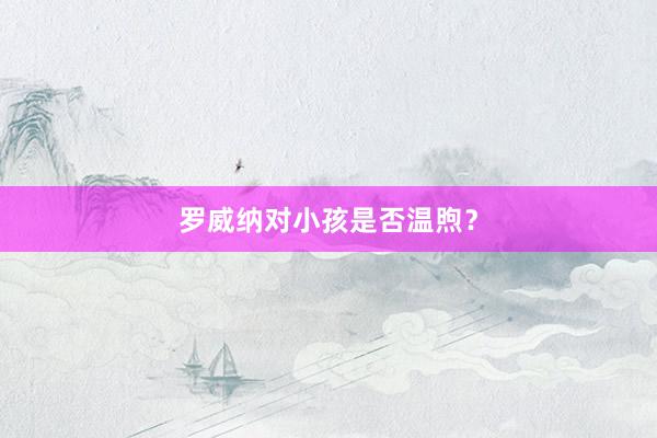 罗威纳对小孩是否温煦？